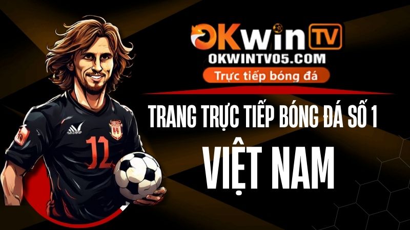 OKWINTV – Trang Trực Tiếp Bóng Đá Số 1 Việt Nam, xem bóng đá online chất lượng cao