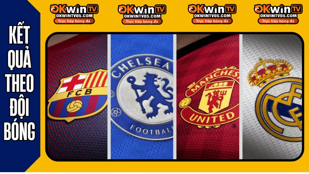 Kết quả bóng đá theo đội tuyển và CLB yêu thích – cập nhật trực tiếp trên OKWINTV